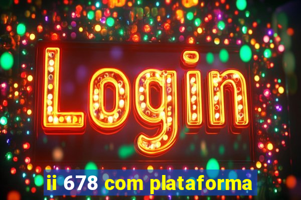 ii 678 com plataforma